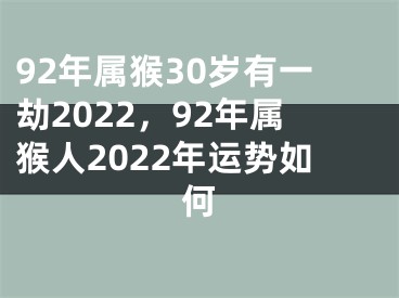 92年属猴30岁有一劫2022，92年属猴人2022年运势如何