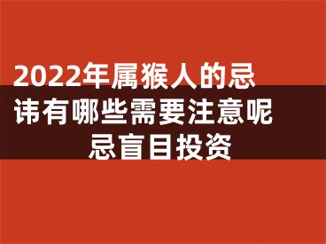 2022年属猴人的忌讳有哪些需要注意呢 忌盲目投资