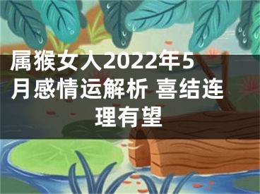 属猴女人2022年5月感情运解析 喜结连理有望