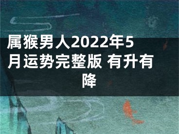 属猴男人2022年5月运势完整版 有升有降