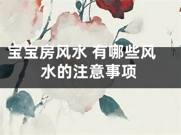 宝宝房风水 有哪些风水的注意事项