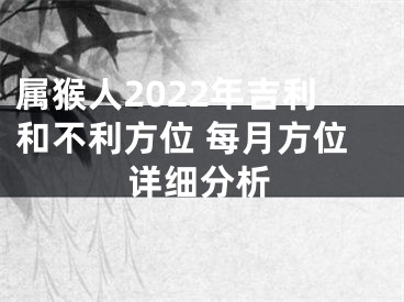 属猴人2022年吉利和不利方位 每月方位详细分析