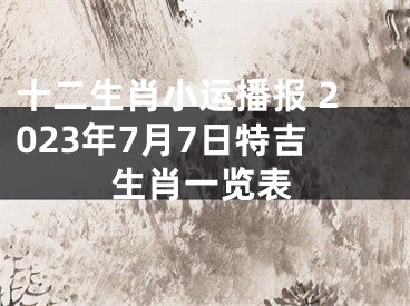 十二生肖小运播报 2023年7月7日特吉生肖一览表