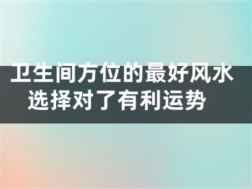 卫生间方位的最好风水 选择对了有利运势