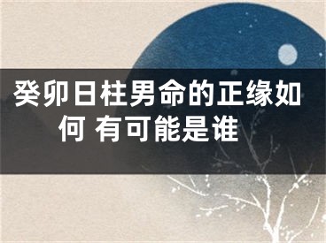 癸卯日柱男命的正缘如何 有可能是谁