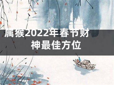 属猴2022年春节财神最佳方位