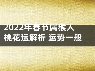 2022年春节属猴人桃花运解析 运势一般