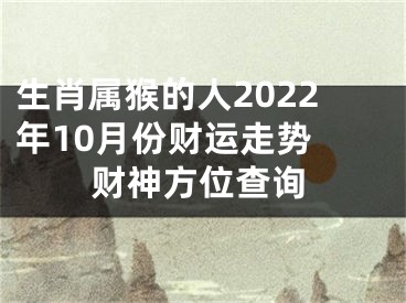 生肖属猴的人2022年10月份财运走势 财神方位查询