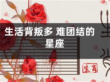 生活背叛多 难团结的星座