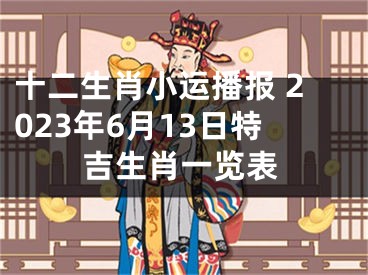 十二生肖小运播报 2023年6月13日特吉生肖一览表