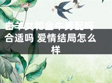 白羊女和金牛男配吗 合适吗 爱情结局怎么样