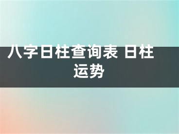 八字日柱查询表 日柱运势