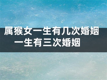 属猴女一生有几次婚姻  一生有三次婚姻