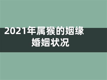 2021年属猴的姻缘 婚姻状况