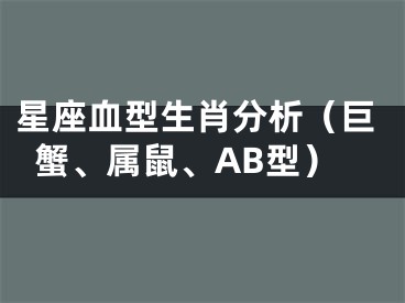 星座血型生肖分析（巨蟹、属鼠、AB型）