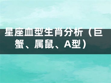 星座血型生肖分析（巨蟹、属鼠、A型）