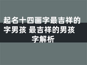 起名十四画字最吉祥的字男孩 最吉祥的男孩字解析