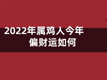 2022年属鸡人今年偏财运如何