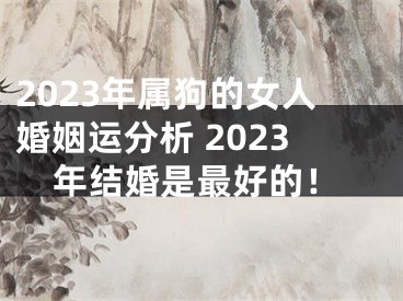 2023年属狗的女人婚姻运分析 2023年结婚是最好的！