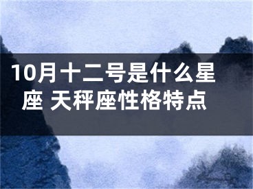 10月十二号是什么星座 天秤座性格特点