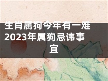 生肖属狗今年有一难 2023年属狗忌讳事宜