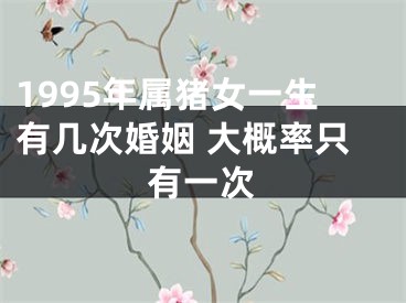 1995年属猪女一生有几次婚姻 大概率只有一次