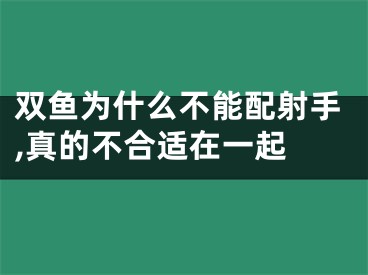 双鱼为什么不能配射手,真的不合适在一起 