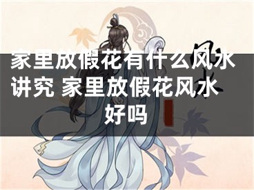 家里放假花有什么风水讲究 家里放假花风水好吗