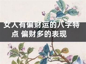 女人有偏财运的八字特点 偏财多的表现