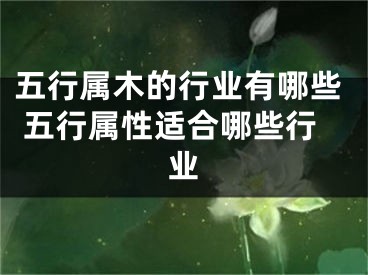 五行属木的行业有哪些 五行属性适合哪些行业