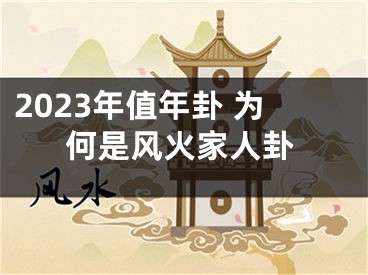 2023年值年卦 为何是风火家人卦