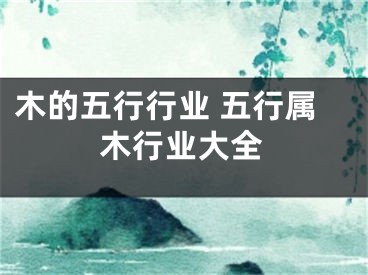 木的五行行业 五行属木行业大全