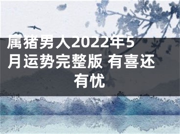 属猪男人2022年5月运势完整版 有喜还有忧