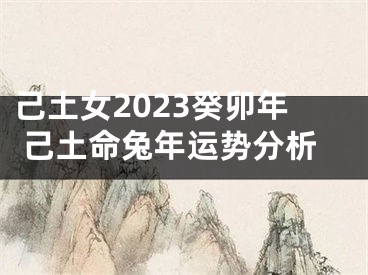 己土女2023癸卯年 己土命兔年运势分析