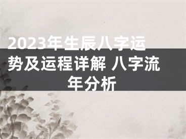 2023年生辰八字运势及运程详解 八字流年分析