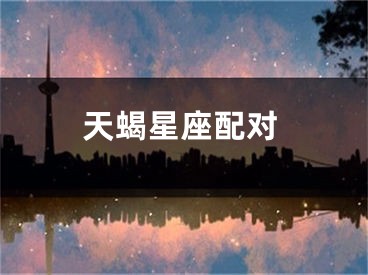 天蝎星座配对