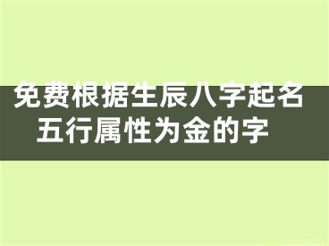 免费根据生辰八字起名 五行属性为金的字