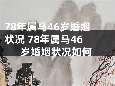 78年属马46岁婚姻状况 78年属马46岁婚姻状况如何