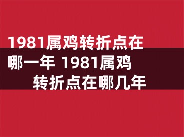 1981属鸡转折点在哪一年 1981属鸡转折点在哪几年