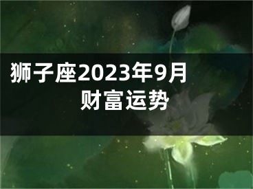 狮子座2023年9月财富运势