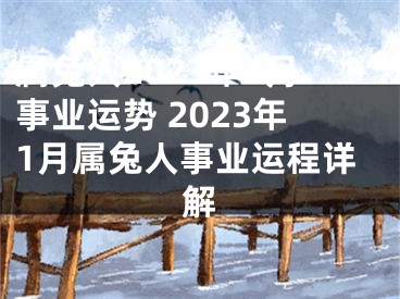 属兔人2023年1月事业运势 2023年1月属兔人事业运程详解