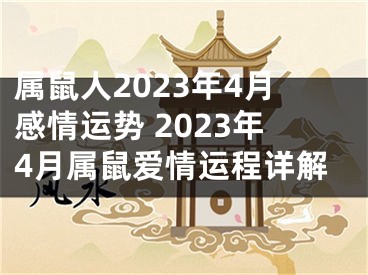 属鼠人2023年4月感情运势 2023年4月属鼠爱情运程详解