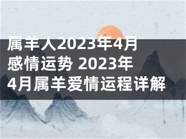 属羊人2023年4月感情运势 2023年4月属羊爱情运程详解