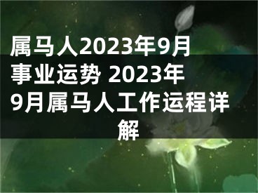 属马人2023年9月事业运势 2023年9月属马人工作运程详解