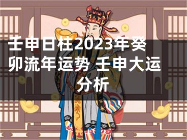 壬申日柱2023年癸卯流年运势 壬申大运分析