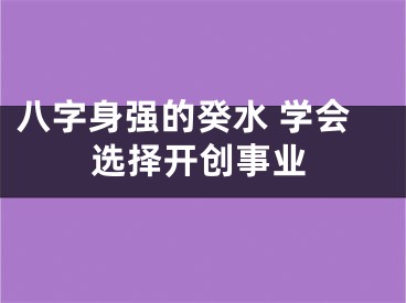 八字身强的癸水 学会选择开创事业