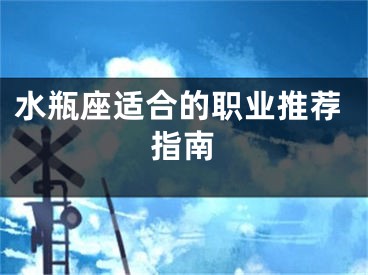 水瓶座适合的职业推荐指南