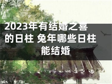 2023年有结婚之喜的日柱 兔年哪些日柱能结婚