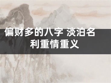 偏财多的八字 淡泊名利重情重义