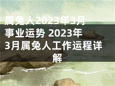 属兔人2023年3月事业运势 2023年3月属兔人工作运程详解